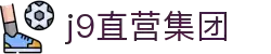J9直营集团【CHINA】官方网站